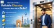 How Do I Find a Reliable Elevator Company Near Me in Delhi?