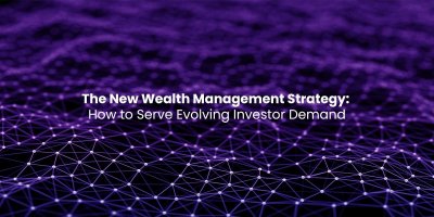 The New Wealth Management Strategy: How to Serve Evolving Investor Demand