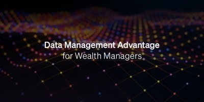 The Data Management Advantage for Wealth Managers
